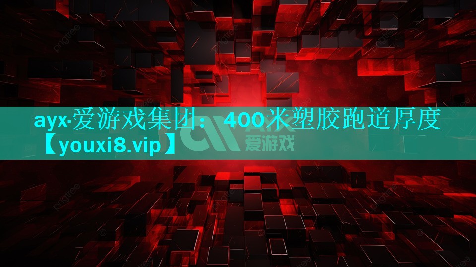 ayx·爱游戏集团：400米塑胶跑道厚度