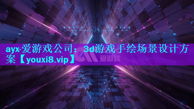 ayx·爱游戏公司：3d游戏手绘场景设计方案