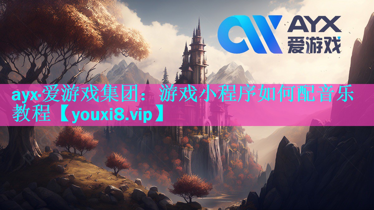 ayx·爱游戏集团：游戏小程序如何配音乐教程