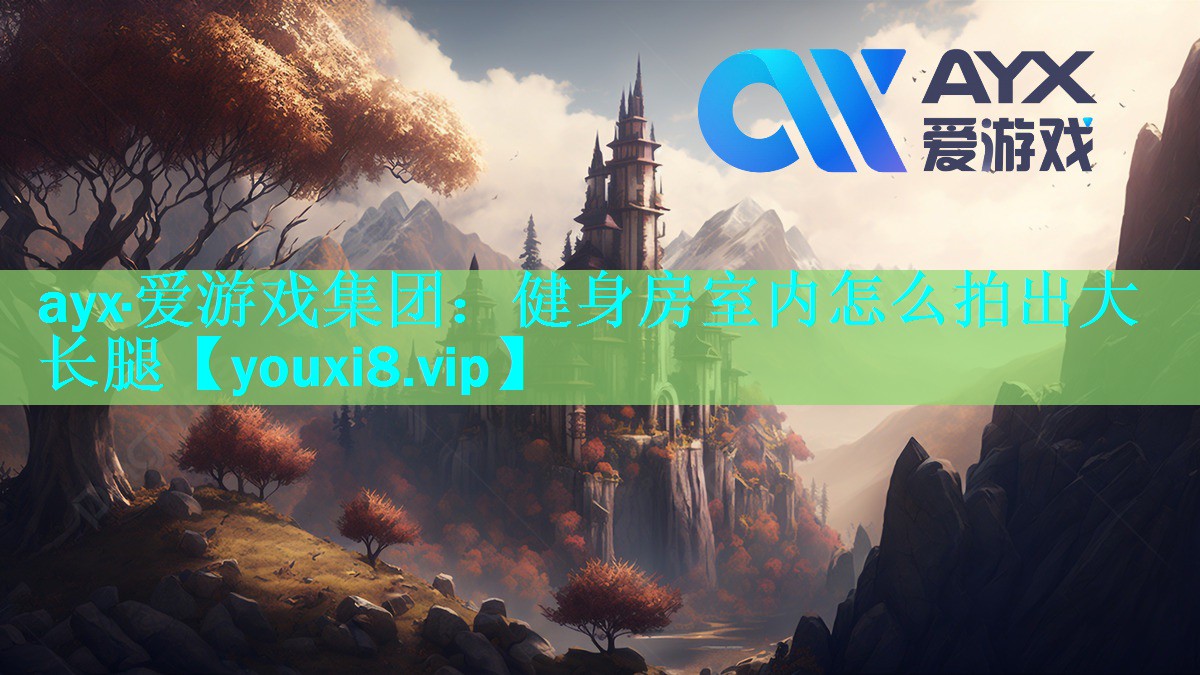 ayx·爱游戏集团：健身房室内怎么拍出大长腿