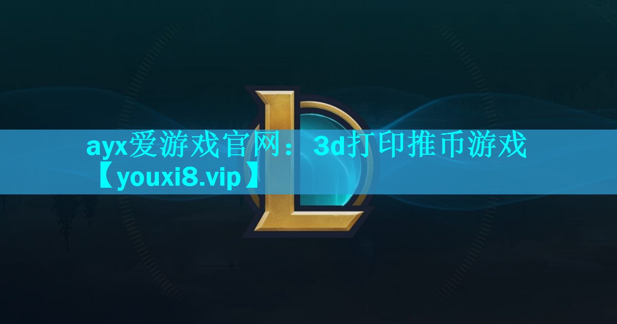 ayx爱游戏官网：3d打印推币游戏