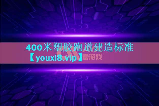 400米塑胶跑道建造标准