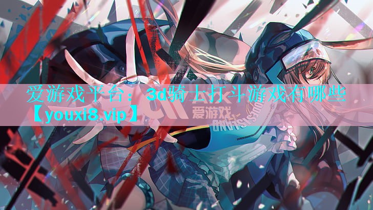 3d骑士打斗游戏有哪些 3d骑士打斗游戏有哪些