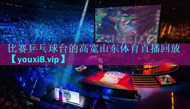 比赛乒乓球台的高宽山东体育直播回放