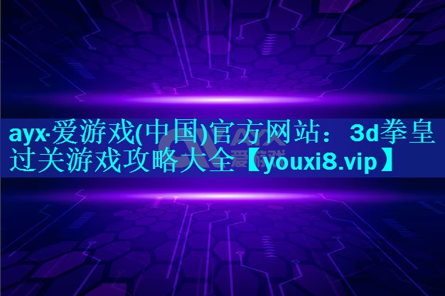 3d拳皇过关游戏攻略大全 3d拳皇过关游戏攻略大全